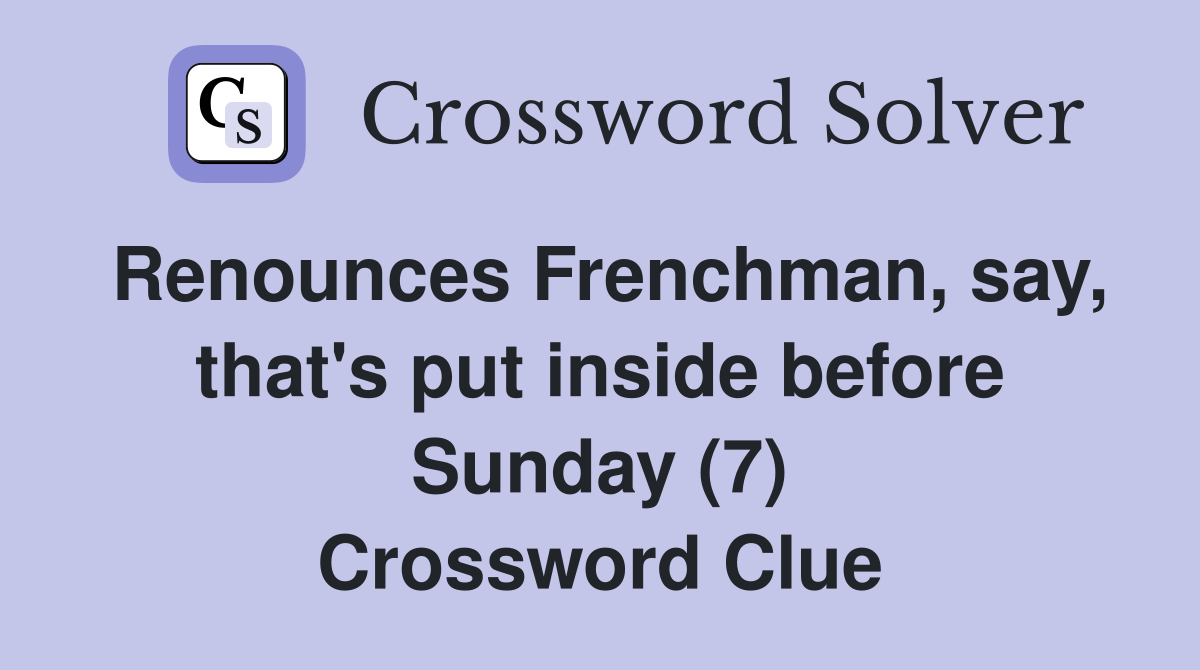 Renounces Frenchman, say, that's put inside before Sunday (7